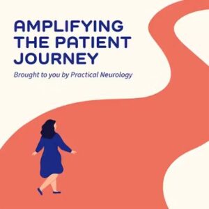 Amplifying the Patient Journey (from the Editors of Practical Neurology®)